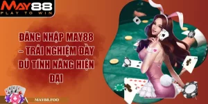 Đăng Nhập MAY88 – Trải Nghiệm Đầy Đủ Tính Năng Hiện Đại