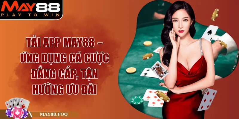 Tải App MAY88 – Ứng Dụng Cá Cược Đẳng Cấp, Nhiều Ưu Đãi 1 Tải App MAY88 – Ứng Dụng Cá Cược Đẳng Cấp, Nhiều Ưu Đãi